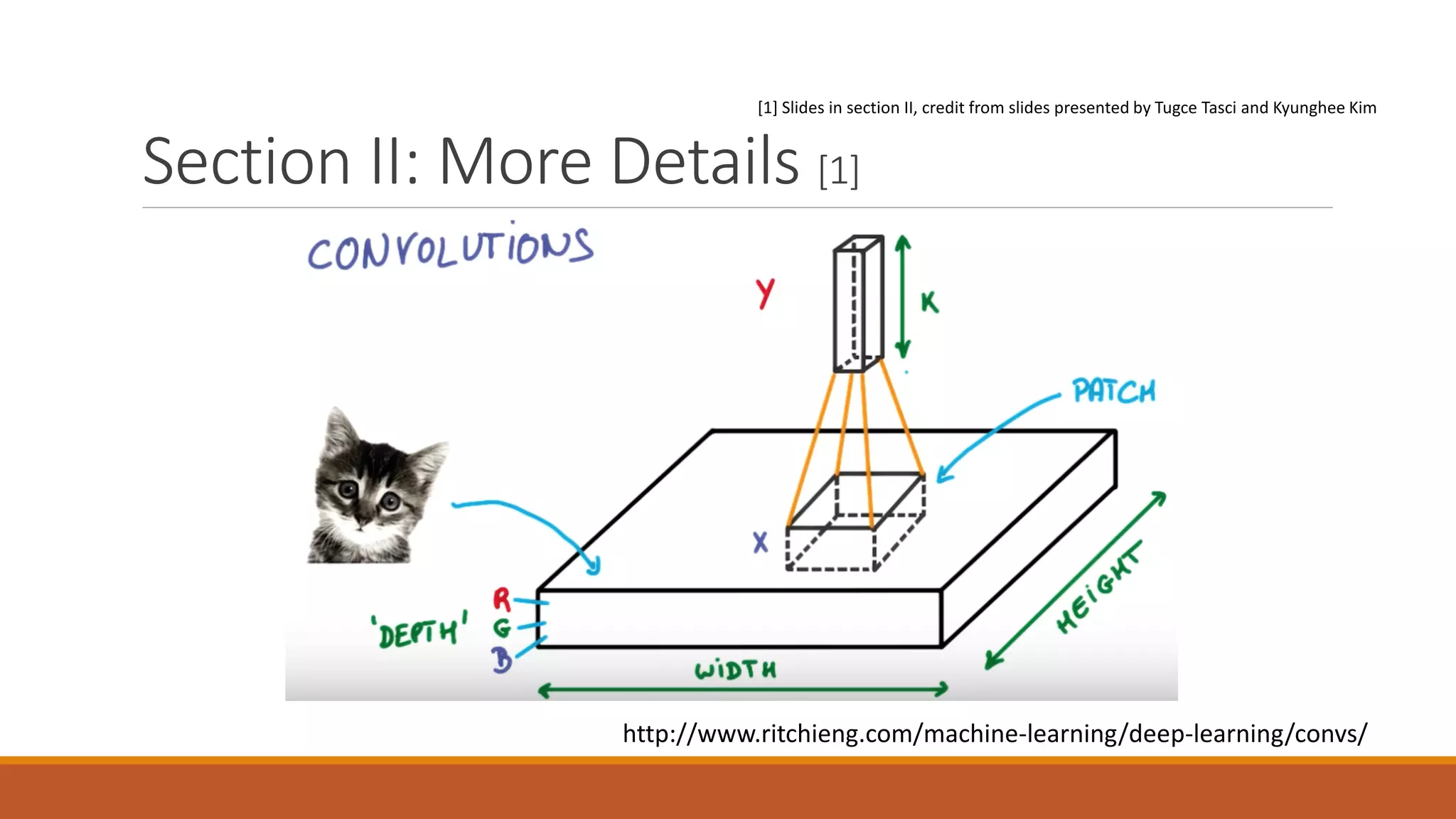 Section II: More Details [1]
http://www.ritchieng.com/machine-learning/deep-learning/convs/
[1] Slides in section II, credit from slides presented by Tugce Tasci and Kyunghee Kim
 