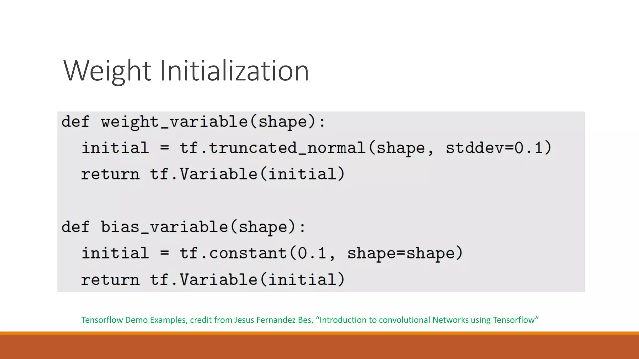 Weight Initialization
Tensorflow Demo Examples, credit from Jesus Fernandez Bes, “Introduction to convolutional Networks using Tensorflow”
 