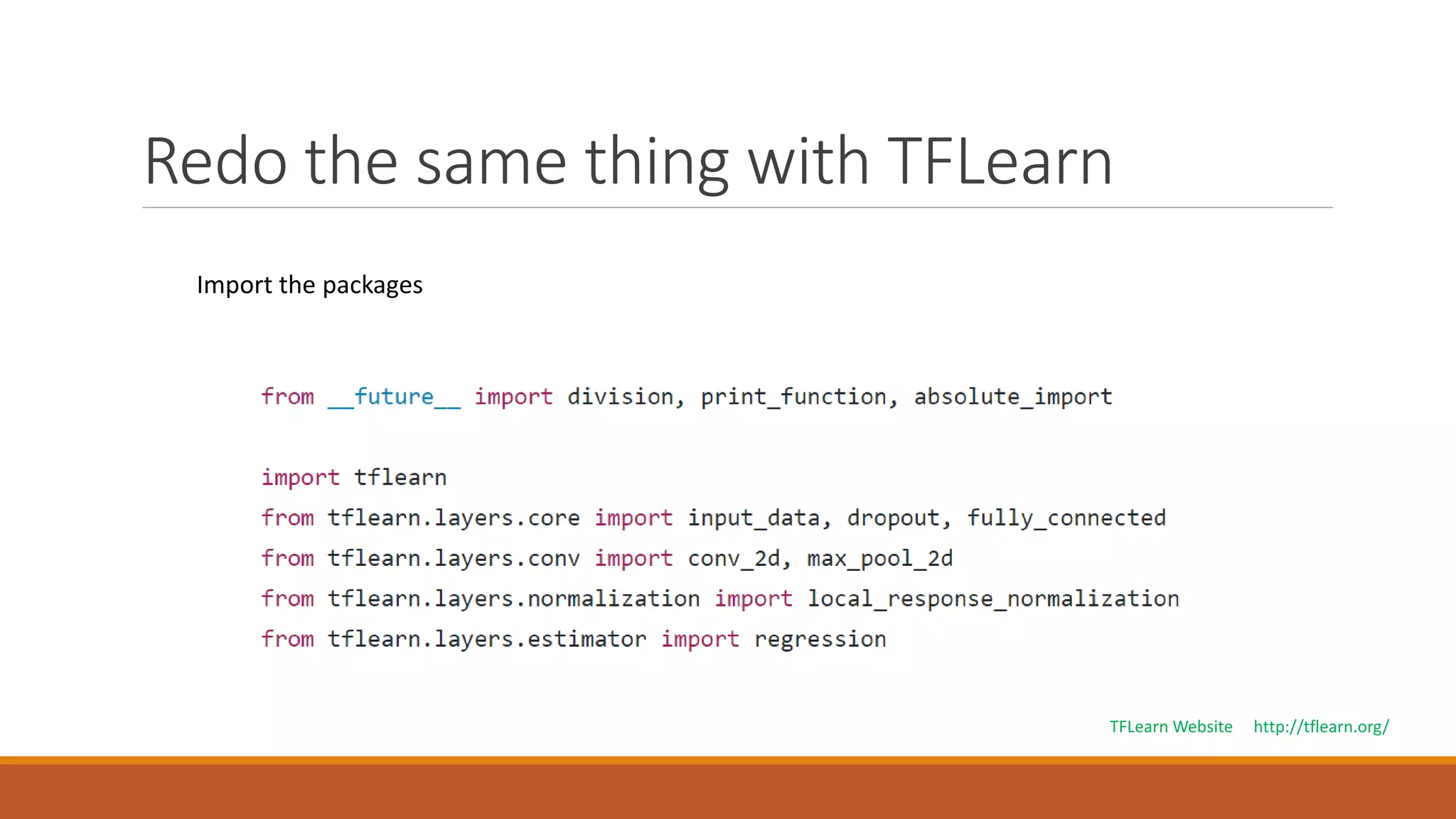 Redo the same thing with TFLearn
Import the packages
TFLearn Website http://tflearn.org/
 