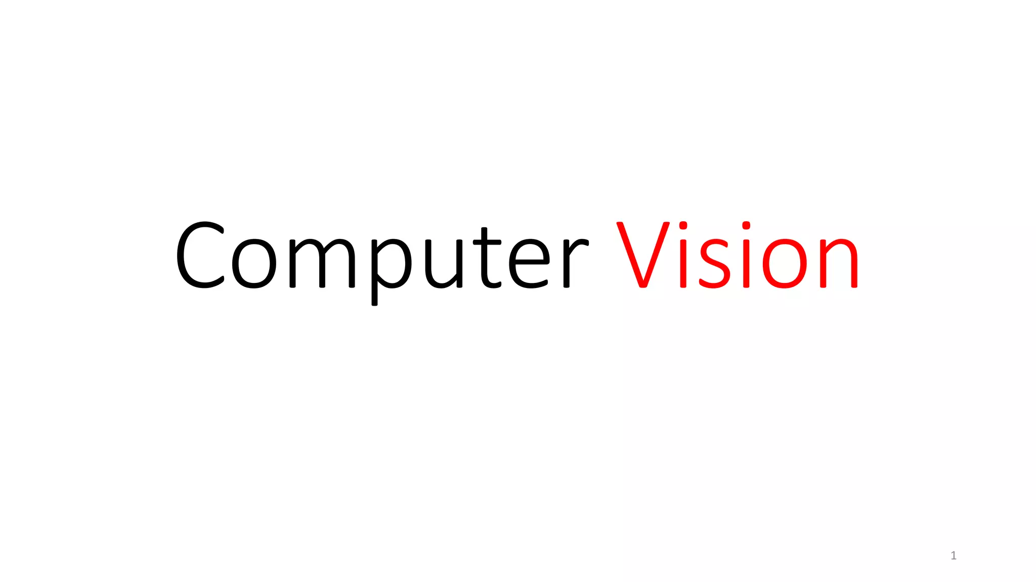 Computer Vision
1
 