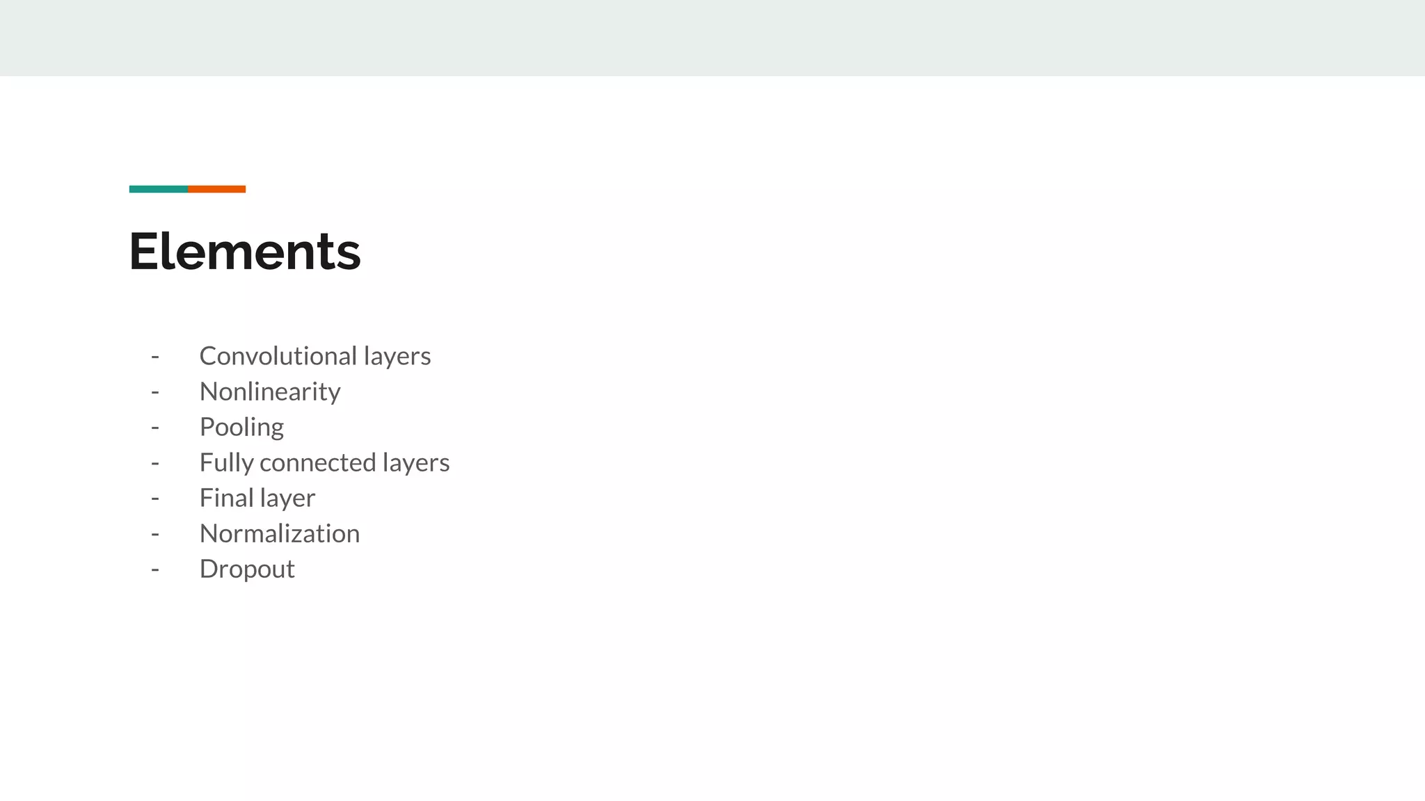 Elements
- Convolutional layers
- Nonlinearity
- Pooling
- Fully connected layers
- Final layer
- Normalization
- Dropout
 