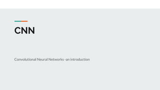CNN
Convolutional Neural Networks -an introduction
 