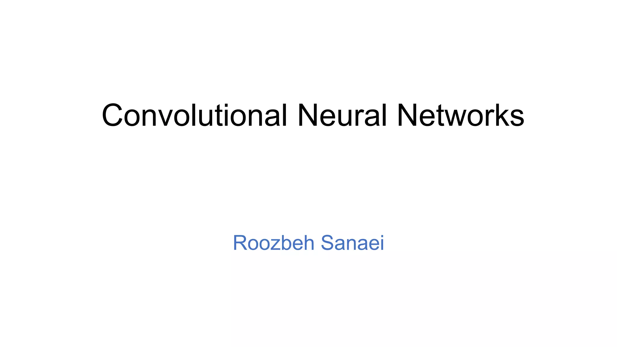 Roozbeh Sanaei
Convolutional Neural Networks
 