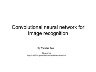 Convolutional neural network for
Image recognition
Reference
http://cs231n.github.io/convolutional-networks/
By Yunzhe Xue
 