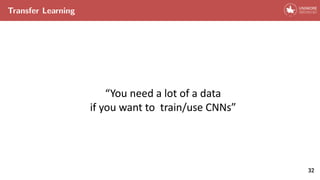 Transfer Learning
“You need a lot of a data
if you want to train/use CNNs”
32
 
