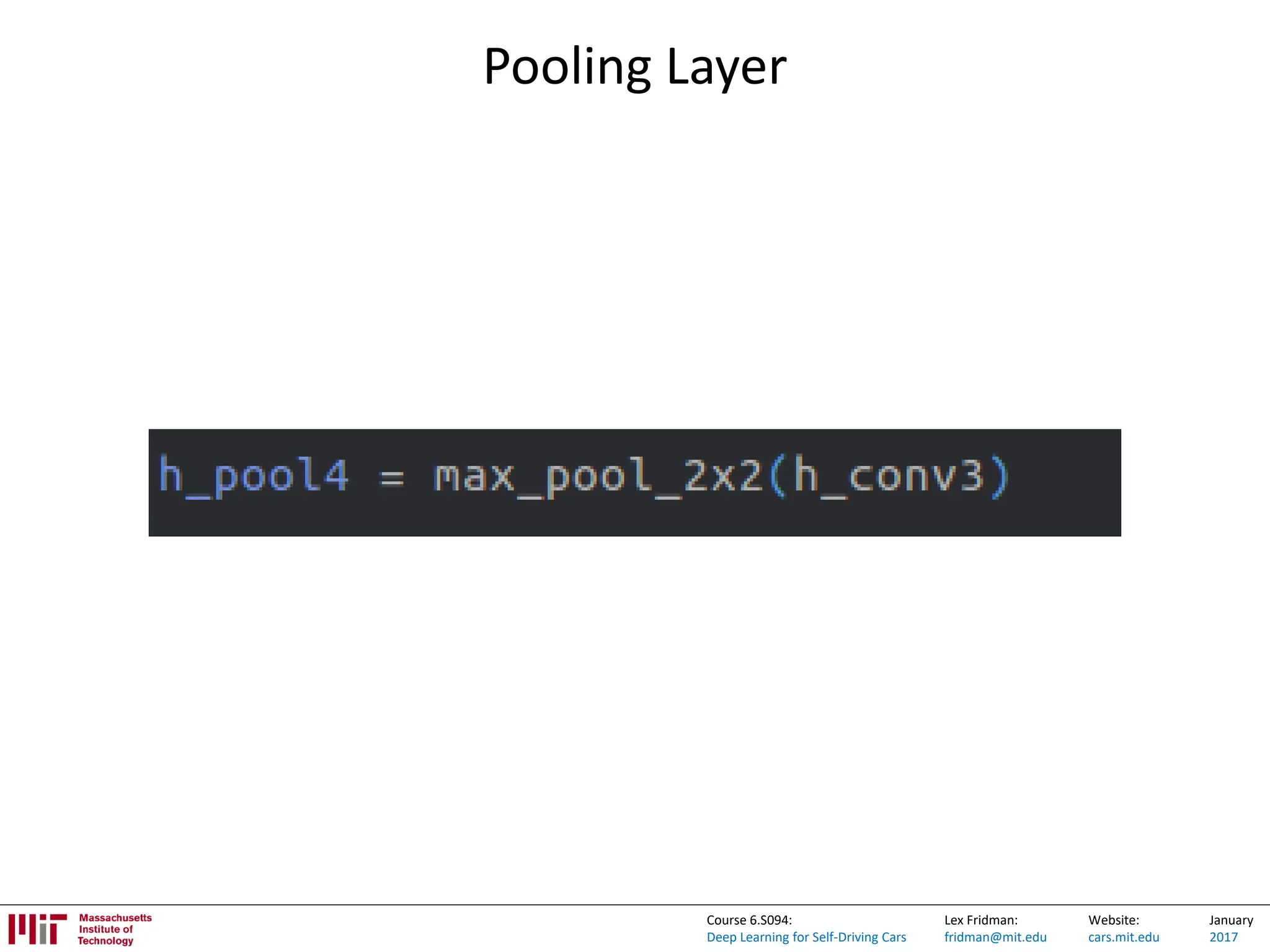 Lex Fridman:
fridman@mit.edu
Website:
cars.mit.edu
January
2017
Course 6.S094:
Deep Learning for Self-Driving Cars
Pooling Layer
 