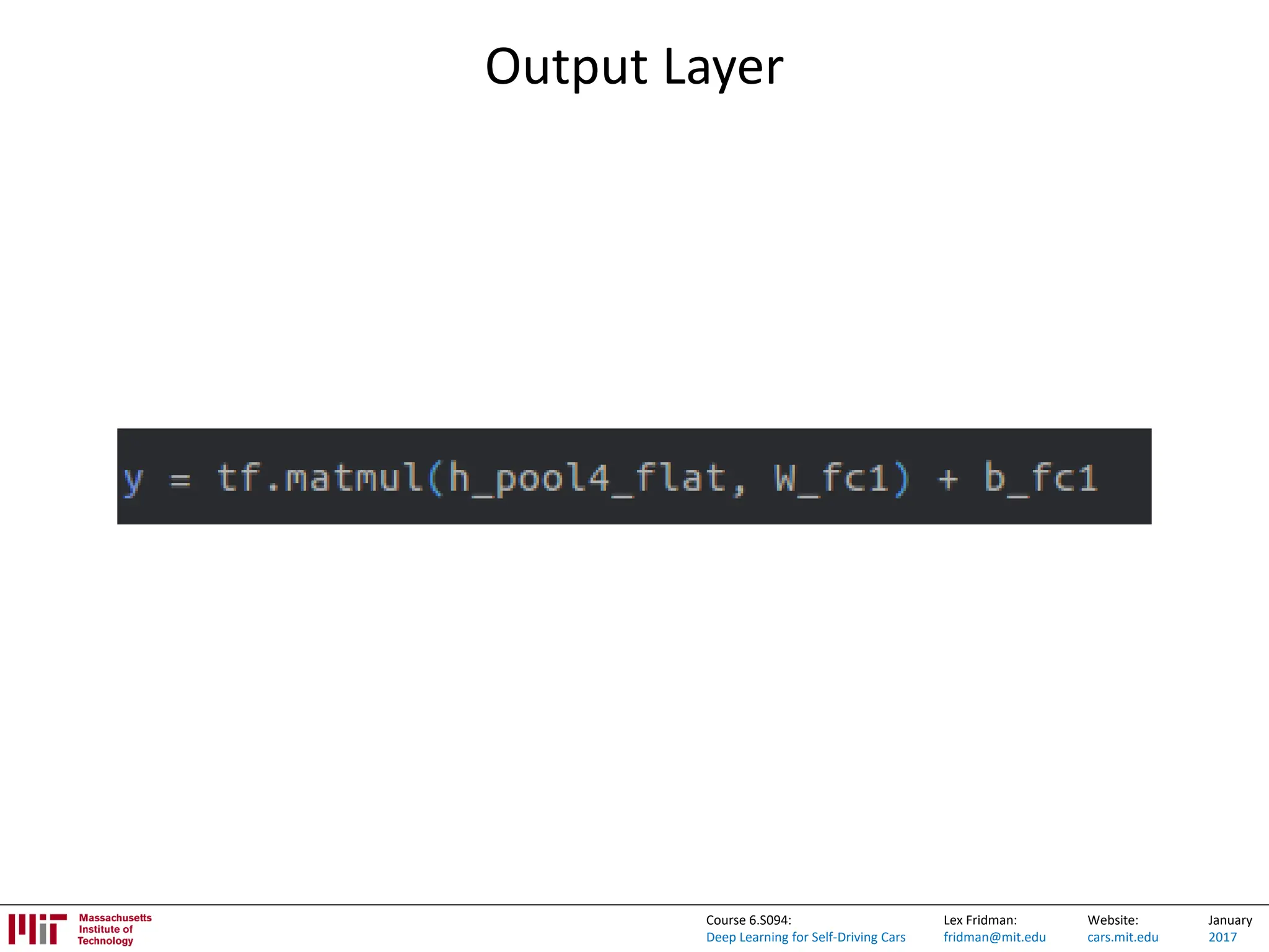 Lex Fridman:
fridman@mit.edu
Website:
cars.mit.edu
January
2017
Course 6.S094:
Deep Learning for Self-Driving Cars
Output Layer
 