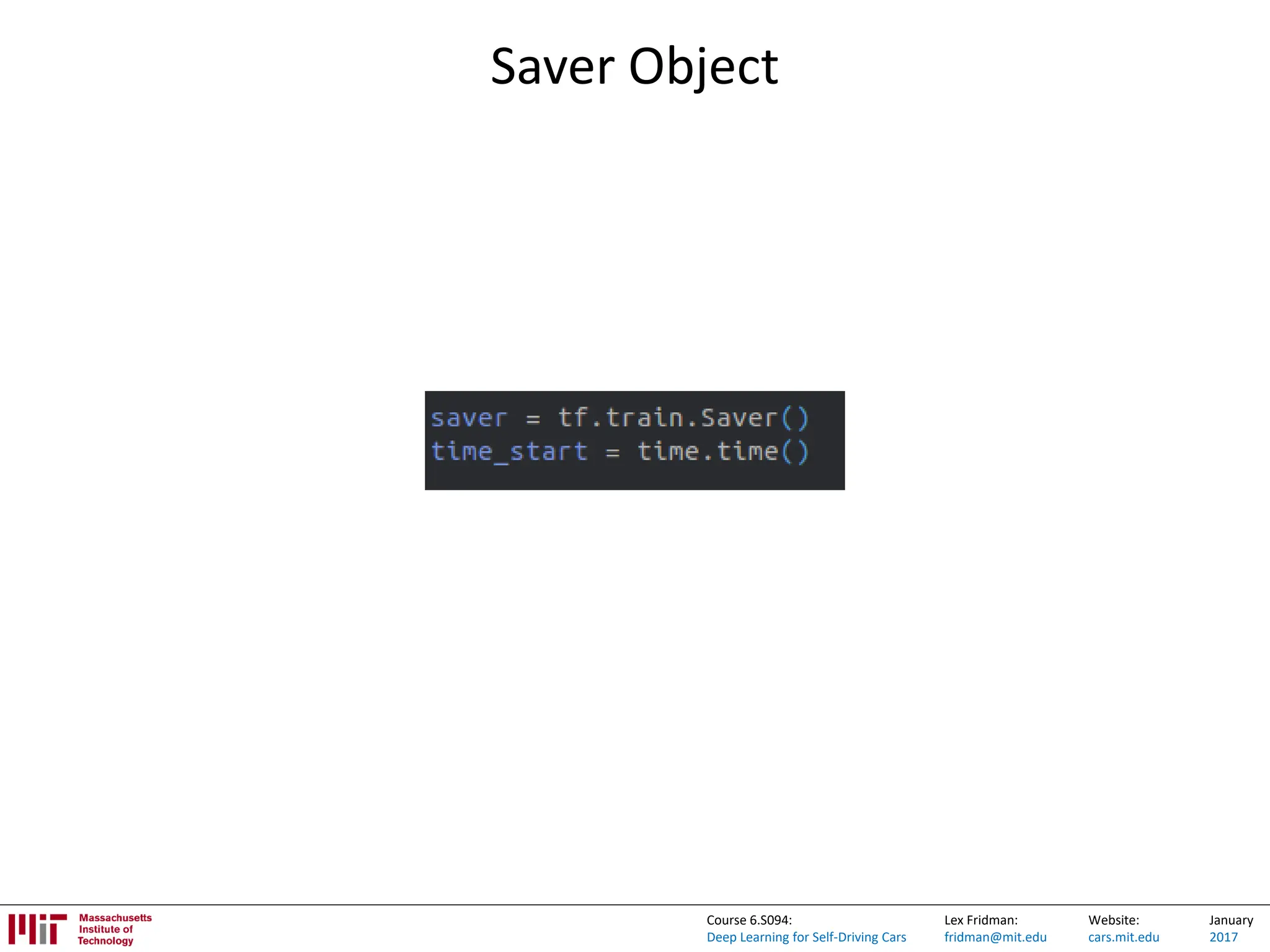 Lex Fridman:
fridman@mit.edu
Website:
cars.mit.edu
January
2017
Course 6.S094:
Deep Learning for Self-Driving Cars
Saver Object
 
