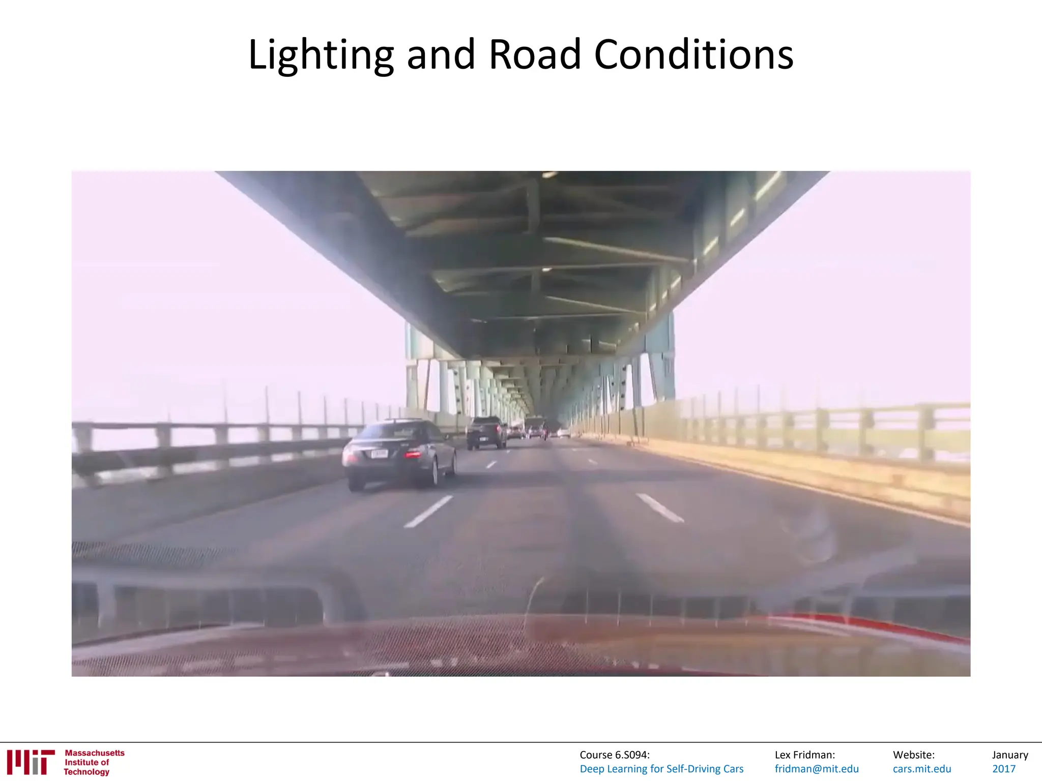 Lex Fridman:
fridman@mit.edu
Website:
cars.mit.edu
January
2017
Course 6.S094:
Deep Learning for Self-Driving Cars
Lighting and Road Conditions
 