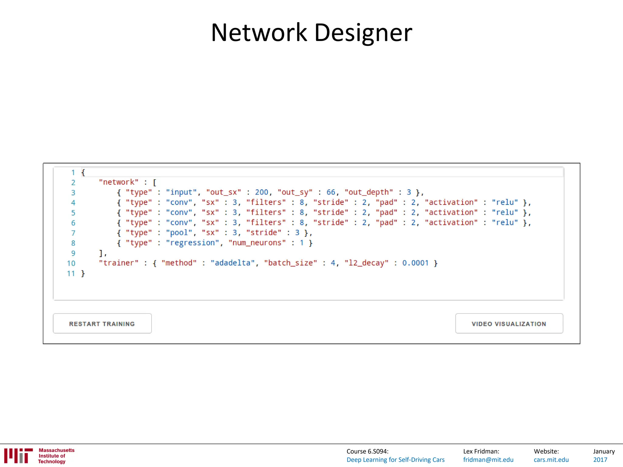 Lex Fridman:
fridman@mit.edu
Website:
cars.mit.edu
January
2017
Course 6.S094:
Deep Learning for Self-Driving Cars
Network Designer
 
