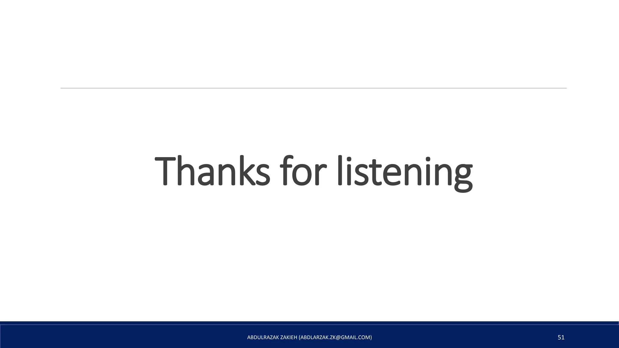 Thanks for listening
ABDULRAZAK ZAKIEH (ABDLARZAK.ZK@GMAIL.COM) 51
 