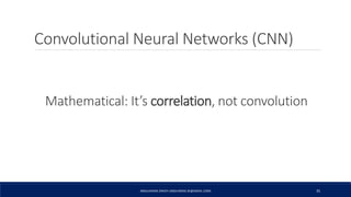 Convolutional Neural Networks (CNN)
ABDULRAZAK ZAKIEH (ABDLARZAK.ZK@GMAIL.COM) 35
Mathematical: It’s correlation, not convolution
 