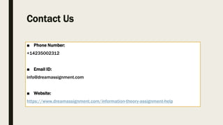 Contact Us
■ Phone Number:
+14235002312
■ Email ID:
info@dreamassignment.com
■ Website:
https://www.dreamassignment.com/information-theory-assignment-help
 
