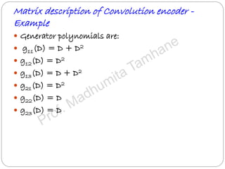 Matrix description of Convolution encoder -
Example
 Generator polynomials are:
 g11(D) = D + D2
 g12(D) = D2
 g13(D) = D + D2
 g21(D) = D2
 g22(D) = D
 g23(D) = D
 