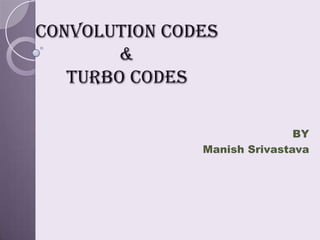 Convolution codes
       &
   turbo codes

                              BY
               Manish Srivastava
 