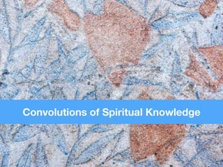 Convolutions of Spiritual Knowledge  
 
