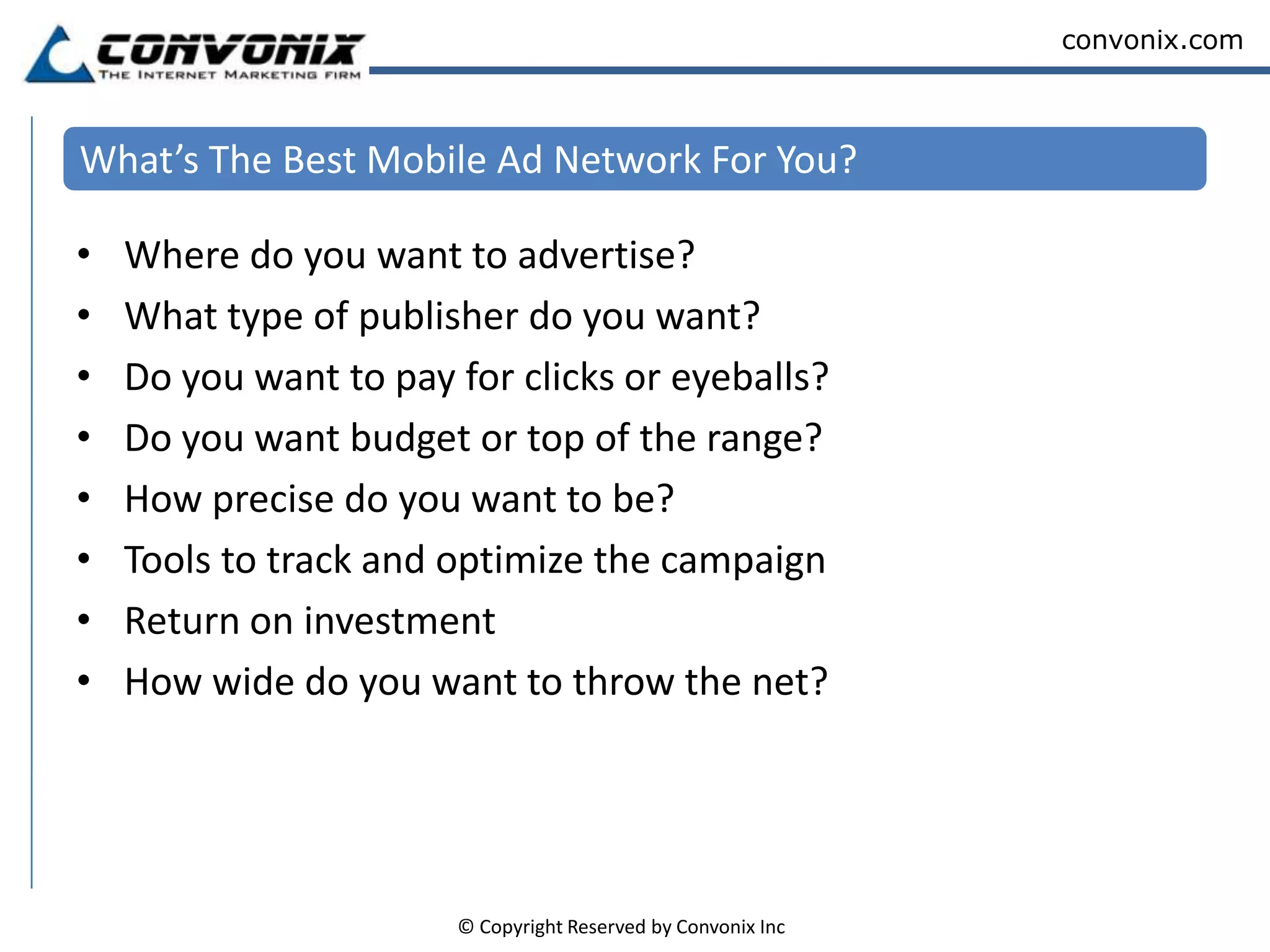Premium NetworksThey focus on a limited number of prestige publishers – mobile operators and big-name destinationsThe predominant (maybe only) pricing model is CPM, as the majority of campaigns are brand advertisingPublishers should expect to receive a majority share of advertising revenue, perhaps 50–70 percent. Although, deals are usually negotiated on a case-by-case basis