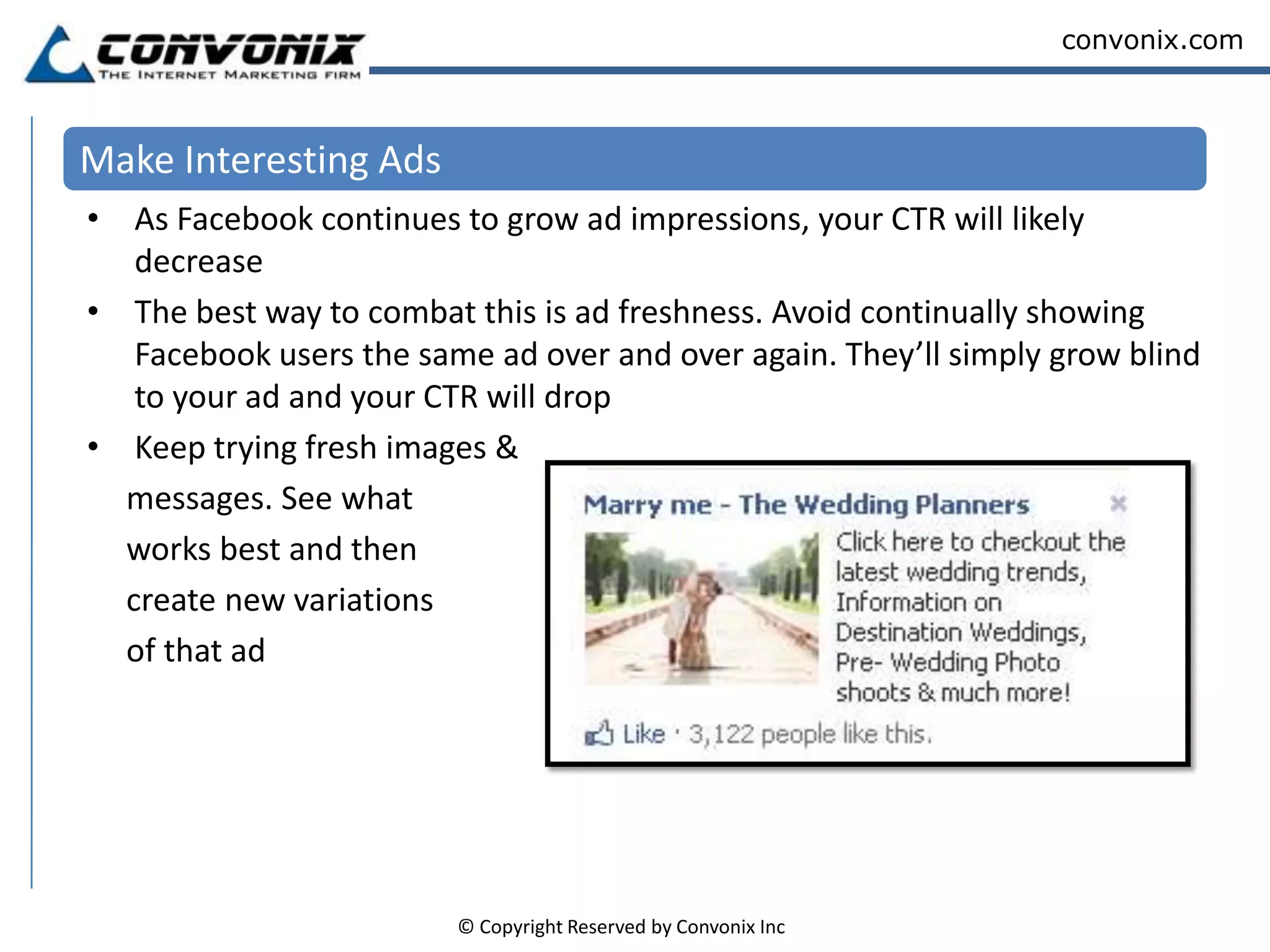 3: Promoting a Facebook EventDo you want to drive more awareness?    	Facebook Ads for Events not only allow you to increase distribution to your Event beyond your friends list, they also require an RSVP link in the ad. These ads allow users to RSVP to your Event without leaving the page they are viewing.