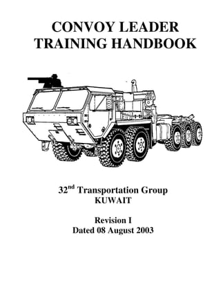 CONVOY LEADER
TRAINING HANDBOOK

32nd Transportation Group
KUWAIT

Revision I
Dated 08 August 2003

0

 