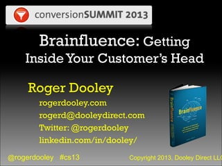 @rogerdooley #cs13 Copyright 2013, Dooley Direct LLC
Brainfluence: Getting
InsideYour Customer’s Head
Roger Dooley
rogerdo...