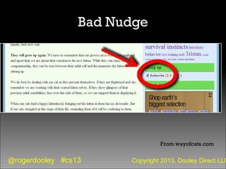 @rogerdooley #cs13 Copyright 2013, Dooley Direct LLC
Bad Nudge
From wayofcats.com
 