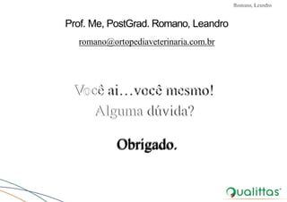Convulsões e Epilepsia Prof. Me PostGrad Romano, Leandro
Prof. Me, PostGrad. Romano, Leandro
romano@ortopediaveterinaria.com.br
Você ai…você mesmo!
Alguma dúvida?
Obrigado.
 