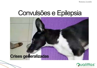 Convulsões e Epilepsia Prof. Me PostGrad Romano, Leandro
Convulsões e Epilepsia
Crises generalizadas
 
