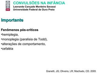 Importante Fenômenos pós-críticos hemiplegia,  monoplegia (paralisia de Todd),  alterações de comportamento,  cefaléia Gianetti, JG; Oliveira, LR; Machado, CD. 2005 