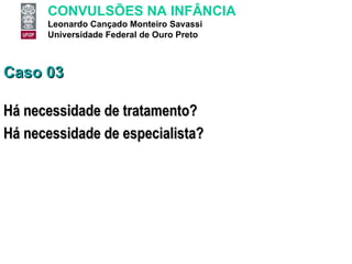 Caso 03 Há necessidade de tratamento? Há necessidade de especialista? 