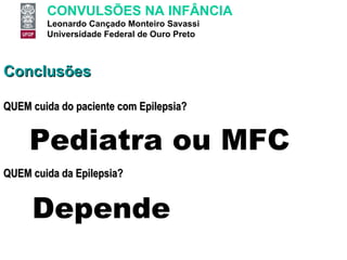 Conclusões QUEM cuida do paciente com Epilepsia? QUEM cuida da Epilepsia?  Pediatra ou MFC Depende 