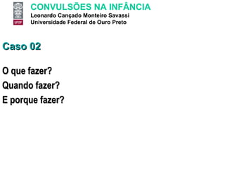 Caso 02 O que fazer? Quando fazer? E porque fazer? 