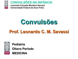 Convulsões Prof. Leonardo C. M. Savassi Pediatria Oitavo Período MEDICINA 