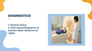 DIAGNOSTICO
1. Historia clínica.
2. Electroencefalograma: El
examen debe realizarse en
vigilia.
 