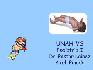 UNAH-VS
   Pediatría I
Dr. Pastor Lainez
  Axell Pineda
 