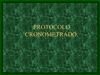 PROTOCOLO
CRONOMETRADO.
 