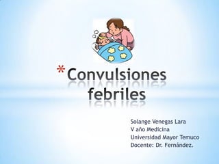 Solange Venegas Lara
V año Medicina
Universidad Mayor Temuco
Docente: Dr. Fernández.
*
 