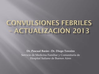Dr. Pascual Barán - Dr. Diego Terceiro
Servicio de Medicina Familiar y Comunitaria de
Hospital Italiano de Buenos Aires
 