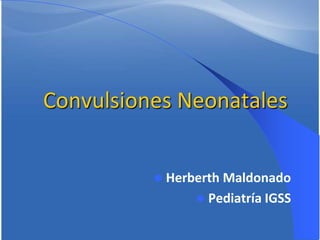 Convulsiones Neonatales


Herberth Maldonado
 Pediatría IGSS

 