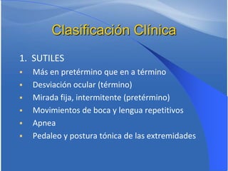 Clasificación Clínica
2. TÓNICAS







Primariamente en pretérmino
Puede ser focal o generalizado
Extensión sostenid...