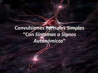 Convulsiones Parciales Simples
   “Con Síntomas o Signos
        Autonómicos”
 