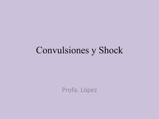 Convulsiones y Shock
Profa. López
 