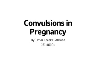 Convulsions in
Pregnancy
By: Omar Tarek F. Ahmed
151110101
 