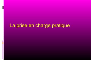La prise en charge pratique
 
