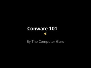 Conware 101	 By The Computer Guru 