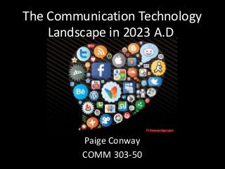 The Communication Technology
Landscape in 2023 A.D.
Paige Conway
COMM 303-50
 