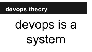 devops theory
devops is a
system
 