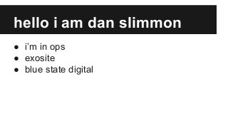 hello i am dan slimmon
● i’m in ops
● exosite
● blue state digital
 