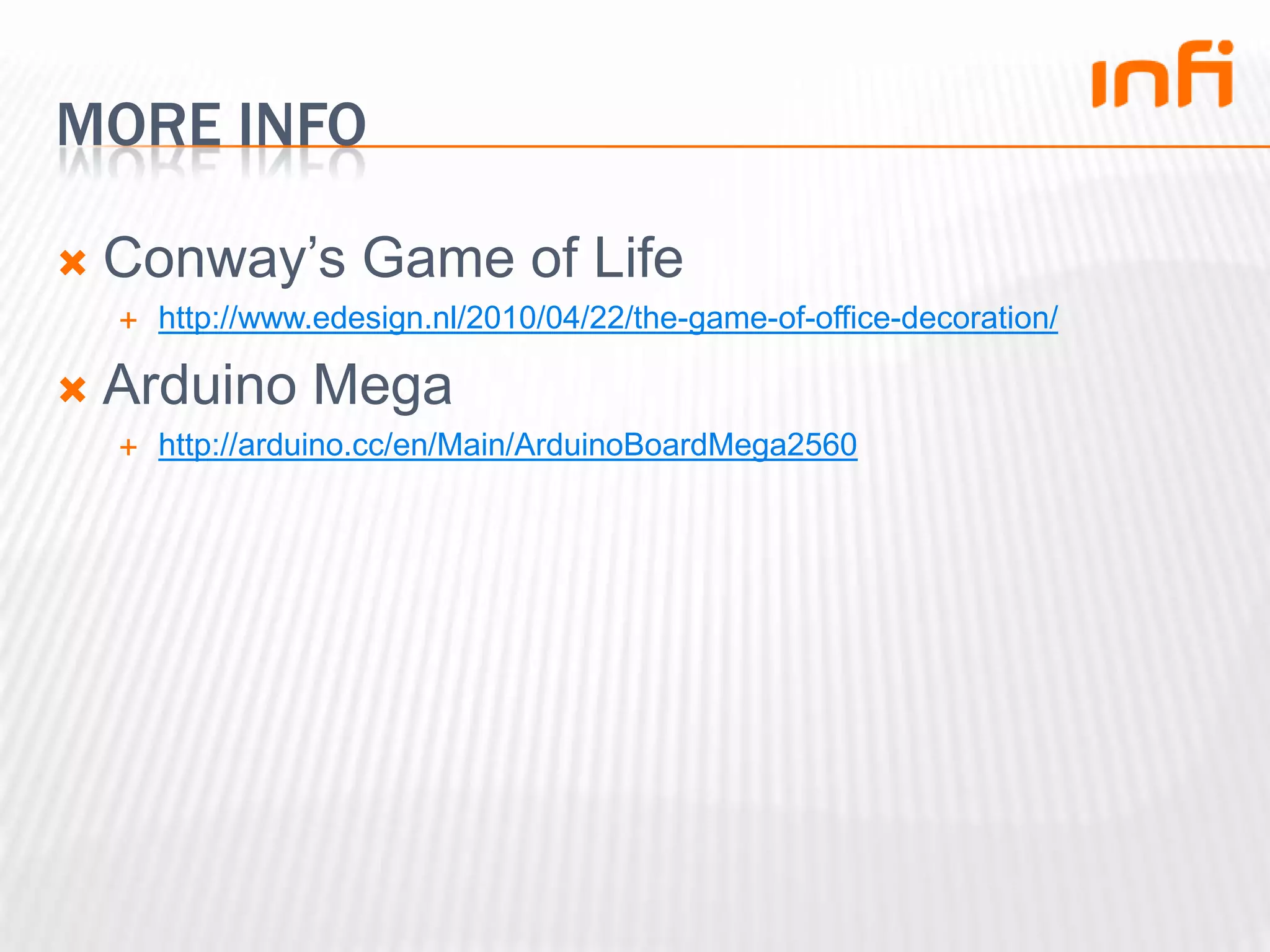 More infoConway’s Game of Lifehttp://www.edesign.nl/2010/04/22/the-game-of-office-decoration/Arduino Megahttp://arduino.cc/en/Main/ArduinoBoardMega2560