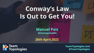 TeamTopologies.com
@TeamTopologies
Conway’s Law
Is Out to Get You!
26th April 2022
Manuel Pais
@manupaisable
 