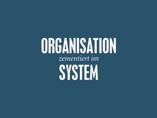 ORGANISATIONzementiert im
SYSTEM
 
